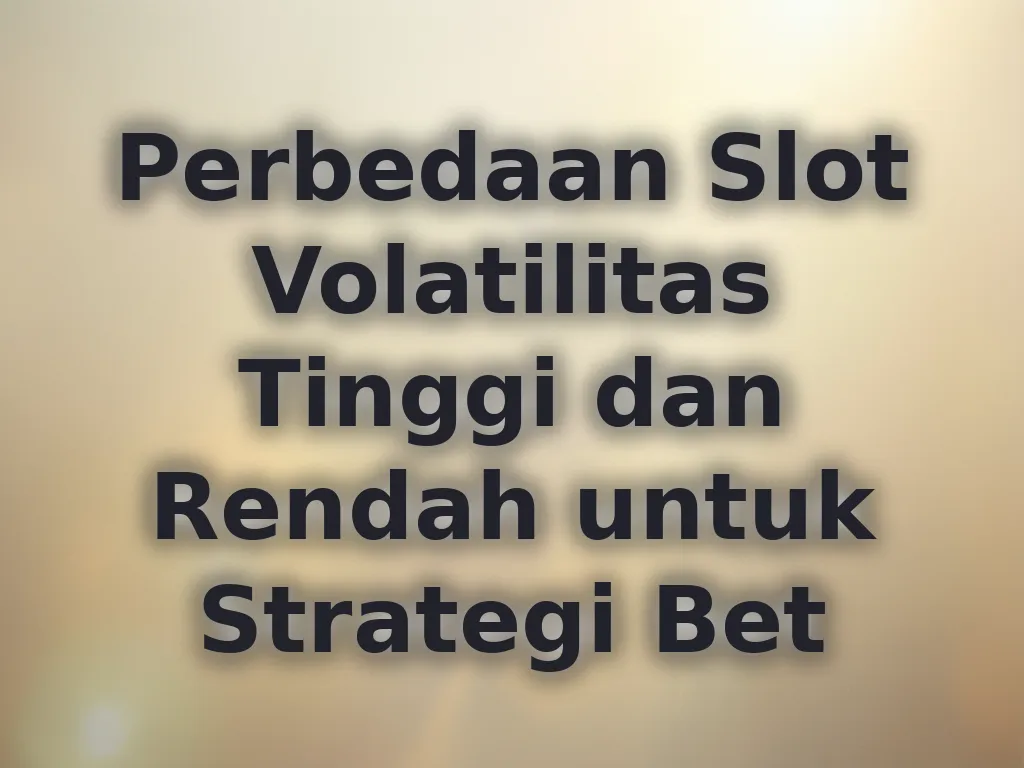 Perbedaan Slot Volatilitas Tinggi dan Rendah untuk Strategi Bet