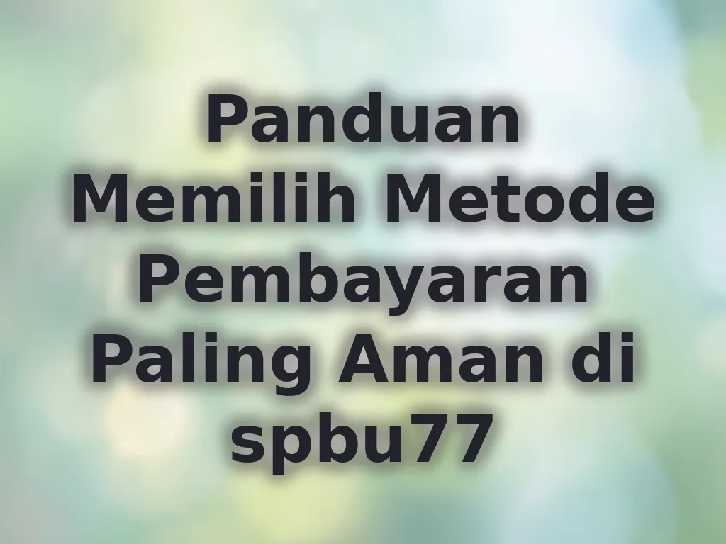 Panduan Memilih Metode Pembayaran Paling Aman di spbu77