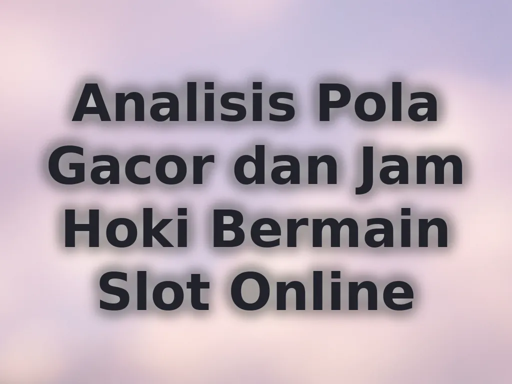 Analisis Pola Gacor dan Jam Hoki Bermain Slot Online